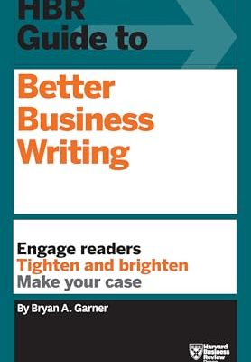 HBR Guide to Better Business Writing (HBR Guide Series): Engage Readers, Tighten and Brighten, Make Your Case