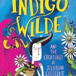 Indigo Wilde and the Creatures at Jellybean Crescent : Book 1