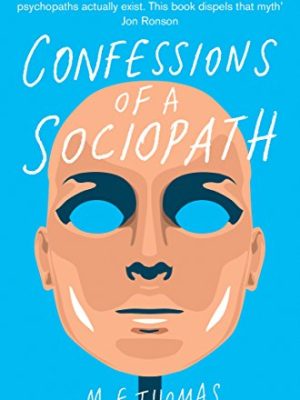 Confessions of a Sociopath : A Life Spent Hiding In Plain Sight