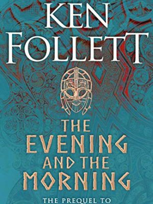 The Evening and the Morning : The Prequel to The Pillars of the Earth, A Kingsbridge Novel
