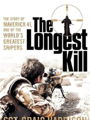 The Longest Kill : The Story of Maverick 41, One of the World's Greatest Snipers