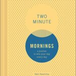 Two Minute Mornings: A Journal to Win Your Day Every Day