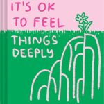 It's OK to Feel Things Deeply