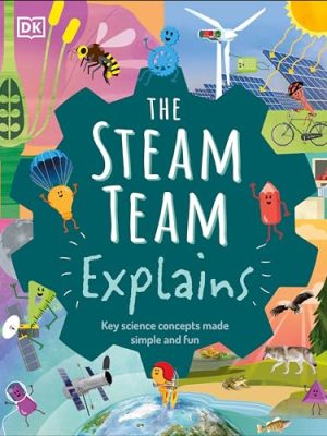 The Steam Team Explains : More Than 100 Amazing Science Facts