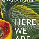 Here We Are: Graham Swift 
