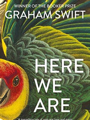 Here We Are: Graham Swift 