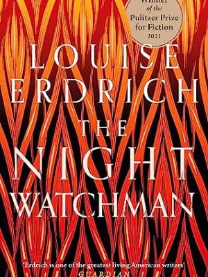 The Night Watchman: Winner of the Pulitzer Prize in Fiction 2021 : Winner of the Pulitzer Prize in Fiction 2021