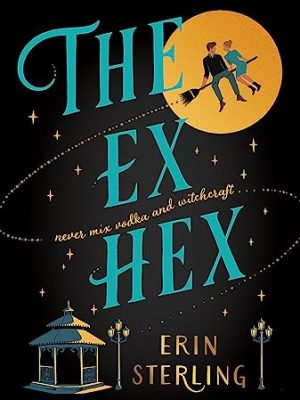 The Ex Hex : Never mix witchcraft and vodka . . . a spellbinding TikTok-sensation rom-com!