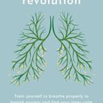 The Breathing Revolution : Train yourself to breathe properly to banish anxiety and find your inner calm