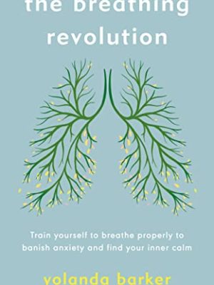 The Breathing Revolution : Train yourself to breathe properly to banish anxiety and find your inner calm