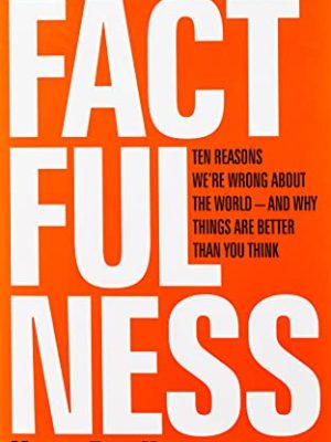 Factfulness : Ten Reasons We're Wrong About The World - And Why Things Are Better Than You Think