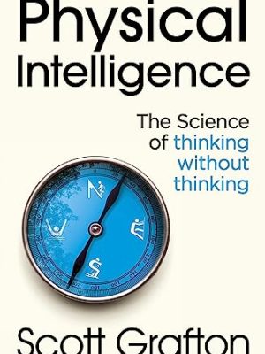 Physical Intelligence: The Science of Thinking Without Thinking