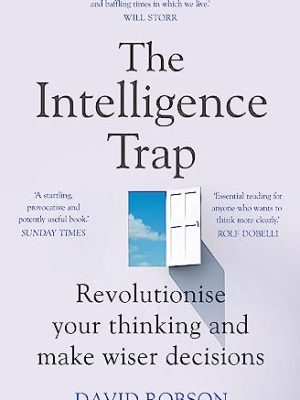 The Intelligence Trap: Revolutionise your Thinking and Make Wiser Decisions