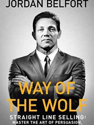 Way of the Wolf: Straight line selling: Master the art of persuasion, influence, and success