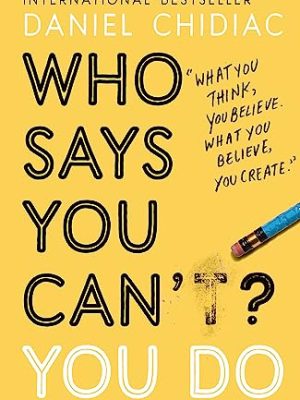 Who Says You Can't? You Do : The life-changing self help book that's empowering people around the world to live an extraordinary life