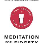 Meditation For Fidgety Skeptics: A 10% Happier How-To Book