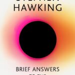 Brief Answers to the Big Questions : the final book from Stephen Hawking