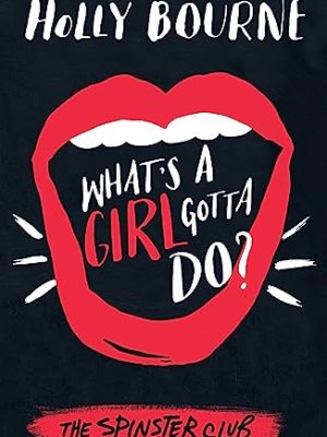 Holly Bourne: What's a Girl Gotta Do?