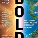 Bold How to Go Big,Create Wealth and Impact The World