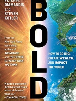 Bold How to Go Big,Create Wealth and Impact The World