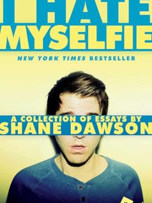 I Hate Myselfie: A Collection of Essays by Shane Dawson