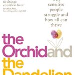 The Orchid and the Dandelion: Why Sensitive People Struggle and How All Can Thrive
