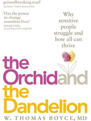 The Orchid and the Dandelion: Why Sensitive People Struggle and How All Can Thrive