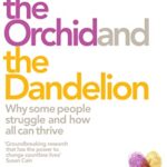 The Orchid and the Dandelion : Why Sensitive People Struggle and How All Can Thrive