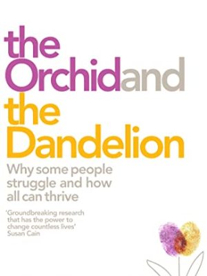 The Orchid and the Dandelion : Why Sensitive People Struggle and How All Can Thrive