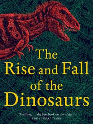 The Rise and Fall of The Dinosaurs