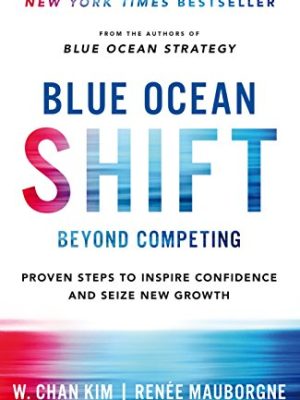 Blue Ocean Shift : Beyond Competing - Proven Steps to Inspire Confidence and Seize New Growth