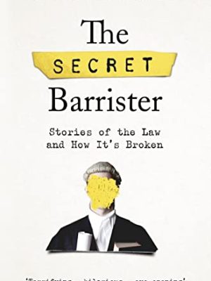 The Secret Barrister : Stories of the Law and How It's Broken