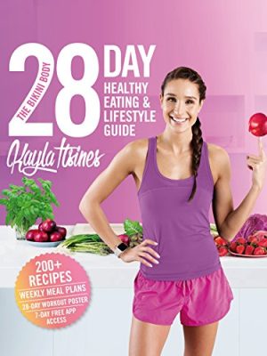 The Bikini Body 28-Day Healthy Eating & Lifestyle Guide: 200 Recipes, Weekly Menus, 4-Week Workout Plan