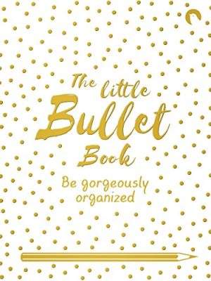 The Little Bullet Book : Be Gorgeously Organized