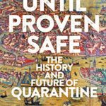 Until Proven Safe : The History and Future of Quarantine