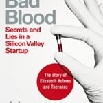 Bad Blood : Secrets and Lies in a Silicon Valley Startup