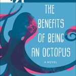 The Benefits of Being an Octopus : A Novel