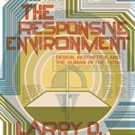 The Responsive Environment : Design, Aesthetics, and the Human in the 1970s