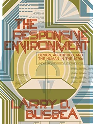 The Responsive Environment : Design, Aesthetics, and the Human in the 1970s