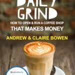 The Daily Grind : How to open & run a coffee shop that makes money