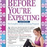 What to Expect Before You're Expecting : The Complete Guide to Getting Pregnant