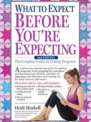 What to Expect Before You're Expecting : The Complete Guide to Getting Pregnant