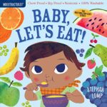Indestructibles: Baby, Let's Eat! : Chew Proof * Rip Proof * Nontoxic * 100% Washable (Book for Babies, Newborn Books, Safe to Chew)