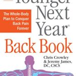 The Younger Next Year Back Book : The Whole-Body Plan to Conquer Back Pain Forever
