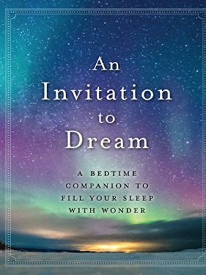 An Invitation to Dream : A Bedtime Companion to Fill Your Sleep with Wonder