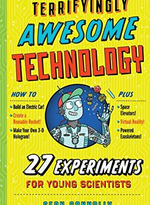 The Book of Terrifyingly Awesome Technology : 27 Experiments for Young Scientists
