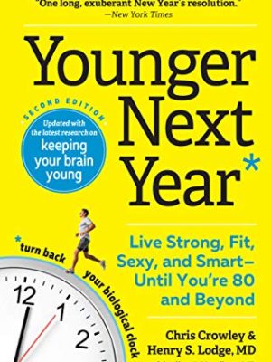 Younger Next Year : Live Strong, Fit, Sexy, and Smart--Until You're 80 and Beyond
