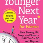 Younger Next Year for Women : Live Strong, Fit, Sexy, and Smart-Until You're 80 and Beyond