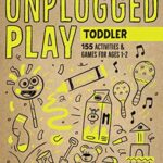 Unplugged Play: Toddler : 155 Activities & Games for Ages 1-2