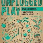 Unplugged Play: Preschool : 233 Activities & Games for Ages 3-5